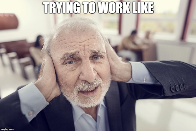 Not Listening or Too Loud | TRYING TO WORK LIKE | image tagged in not listening or too loud | made w/ Imgflip meme maker