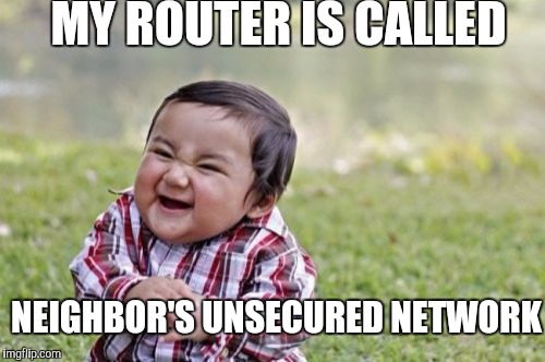Evil Toddler Week, June 14-21, a DomDoesMemes campaign! Tag your memes "evil toddler week" for easy access! | MY ROUTER IS CALLED; NEIGHBOR'S UNSECURED NETWORK | image tagged in memes,evil toddler,evil toddler week | made w/ Imgflip meme maker