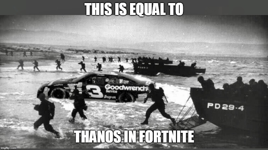 NASCAR enters WWII | THIS IS EQUAL TO; THANOS IN FORTNITE | image tagged in nascar enters wwii | made w/ Imgflip meme maker