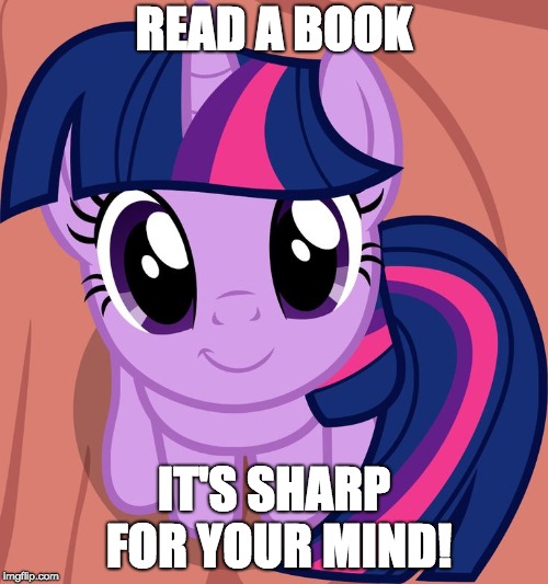 Twilight is interested | READ A BOOK; IT'S SHARP FOR YOUR MIND! | image tagged in twilight is interested | made w/ Imgflip meme maker