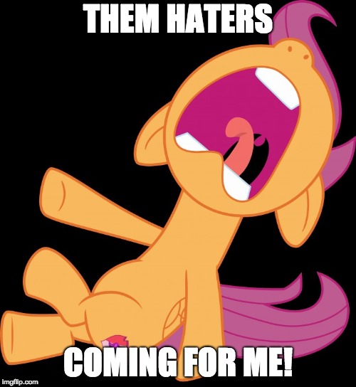 Frightened Scootaloo | THEM HATERS; COMING FOR ME! | image tagged in frightened scootaloo | made w/ Imgflip meme maker