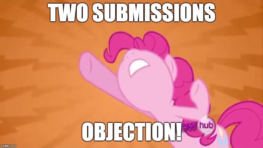 Pinkie Pie Objection | TWO SUBMISSIONS; OBJECTION! | image tagged in pinkie pie objection | made w/ Imgflip meme maker