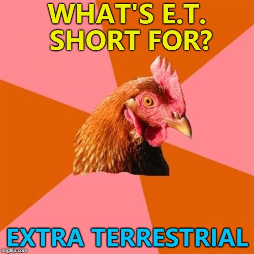 Anti Joke Chicken joins in with Aliens week... :) |  WHAT'S E.T. SHORT FOR? EXTRA TERRESTRIAL | image tagged in memes,anti joke chicken,et,films,aliens week | made w/ Imgflip meme maker