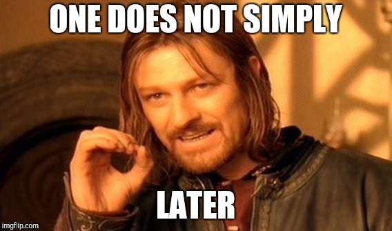 One Does Not Simply Meme | ONE DOES NOT SIMPLY LATER | image tagged in memes,one does not simply | made w/ Imgflip meme maker