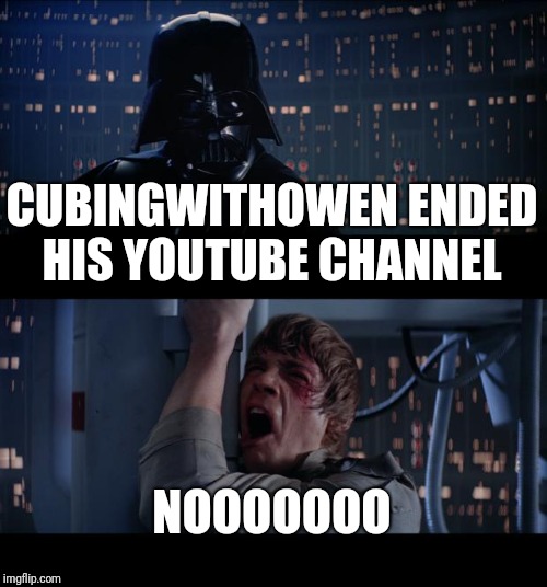 Star Wars No Meme | CUBINGWITHOWEN ENDED HIS YOUTUBE CHANNEL; NOOOOOOO | image tagged in memes,star wars no | made w/ Imgflip meme maker