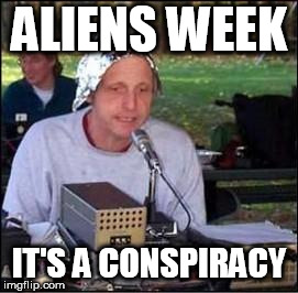 It's a conspiracy | ALIENS WEEK; IT'S A CONSPIRACY | image tagged in it's a conspiracy | made w/ Imgflip meme maker