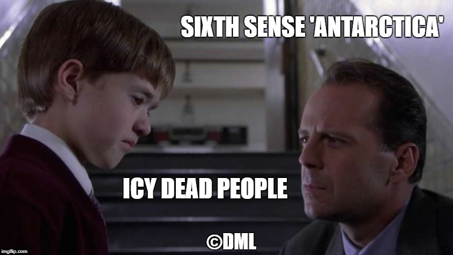 SIXTH SENSE 'ANTARCTICA' |  SIXTH SENSE 'ANTARCTICA'; ICY DEAD PEOPLE; ©DML | image tagged in the sixth sense,i see dead people,bruce willis,movies | made w/ Imgflip meme maker