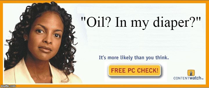More likely than you think | "Oil? In my diaper?" | image tagged in more likely than you think | made w/ Imgflip meme maker