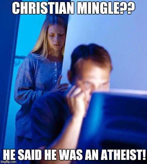 computer search wife | CHRISTIAN MINGLE?? HE SAID HE WAS AN ATHEIST! | image tagged in computer search wife | made w/ Imgflip meme maker