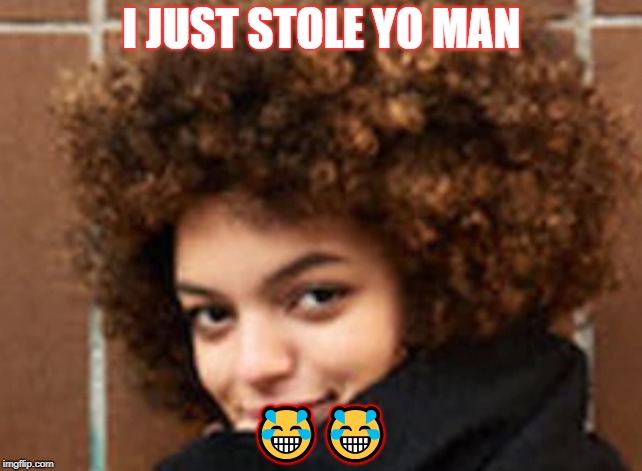 I Just Stole  Yo  Man | I JUST STOLE YO MAN; 😂😂 | image tagged in memes | made w/ Imgflip meme maker