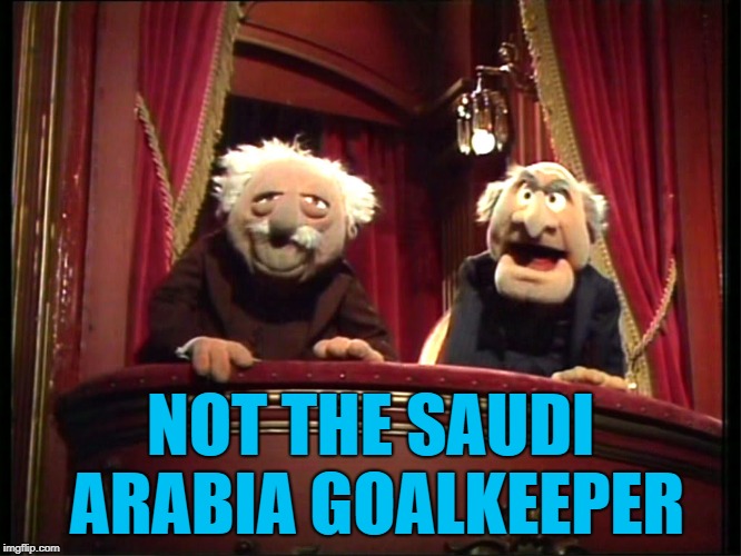 NOT THE SAUDI ARABIA GOALKEEPER | made w/ Imgflip meme maker