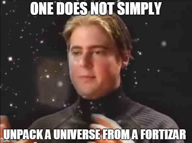 tim and eric universe | ONE DOES NOT SIMPLY; UNPACK A UNIVERSE FROM A FORTIZAR | image tagged in tim and eric universe | made w/ Imgflip meme maker