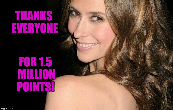 1.5 million and I'm highest on the 7 day leaderboard that I've ever been.  Thanks everyone! :-)  | THANKS EVERYONE; FOR 1.5 MILLION POINTS! | image tagged in jennifer love hewitt,jbmemegeek,memes,imgflip points | made w/ Imgflip meme maker
