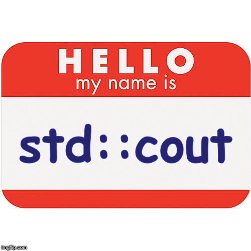 name tag | std::cout | image tagged in name tag | made w/ Imgflip meme maker