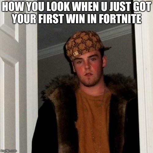 Scumbag Steve | HOW YOU LOOK WHEN U JUST GOT YOUR FIRST WIN IN FORTNITE | image tagged in memes,scumbag steve | made w/ Imgflip meme maker