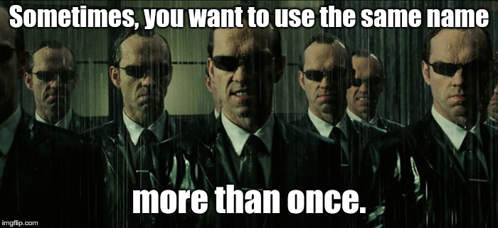 Matrix Agent Smith | Sometimes, you want to use the same name; more than once. | image tagged in matrix agent smith | made w/ Imgflip meme maker