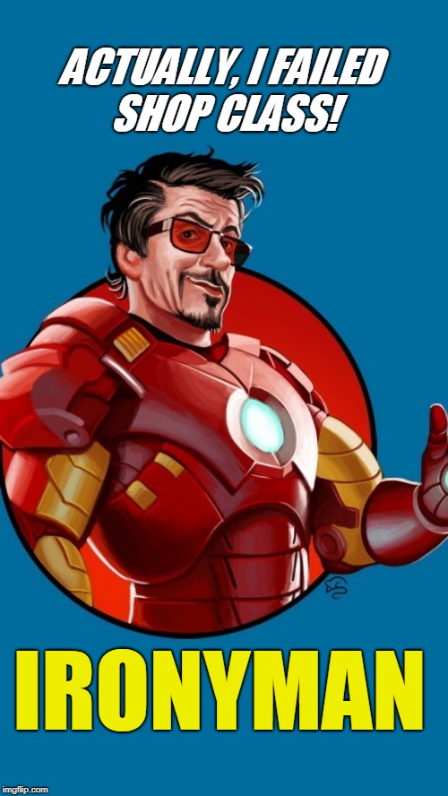 IRONYMAN! | ACTUALLY, I FAILED SHOP CLASS! IRONYMAN | image tagged in marvel,avengers infinity war,avengers,robert downey jr,funny | made w/ Imgflip meme maker