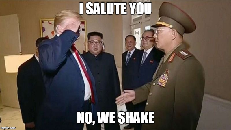 Trump salute awkward | I SALUTE YOU; NO, WE SHAKE | image tagged in trump salute whoops,awkward,trump,north korea,salute | made w/ Imgflip meme maker