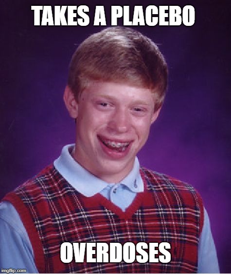 Brian Clinical Trial |  TAKES A PLACEBO; OVERDOSES | image tagged in memes,bad luck brian,pharmacy | made w/ Imgflip meme maker