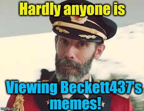 I just don't get it |  Hardly anyone is; Viewing Beckett437's memes! | image tagged in captain obvious | made w/ Imgflip meme maker