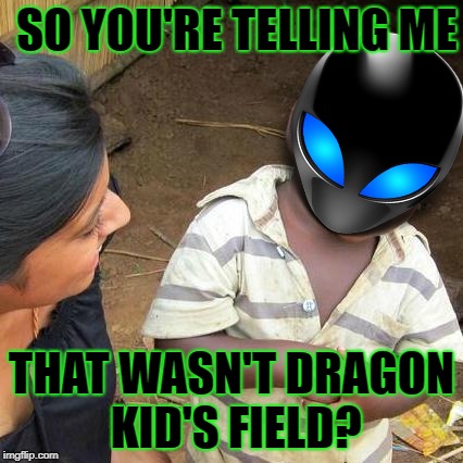 Third World Skeptical Kid Meme | SO YOU'RE TELLING ME THAT WASN'T DRAGON KID'S FIELD? | image tagged in memes,third world skeptical kid | made w/ Imgflip meme maker