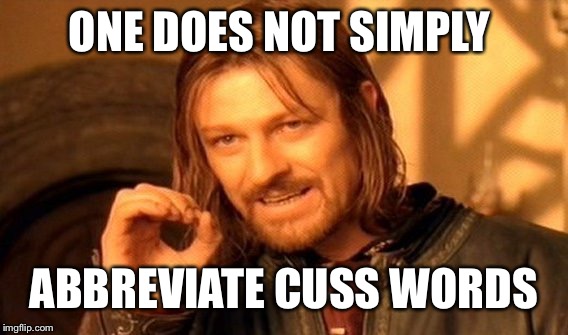 One Does Not Simply Meme | ONE DOES NOT SIMPLY ABBREVIATE CUSS WORDS | image tagged in memes,one does not simply | made w/ Imgflip meme maker