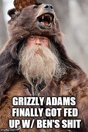 The Griz | GRIZZLY ADAMS FINALLY GOT FED UP W/ BEN'S SHIT | image tagged in bears,hunting | made w/ Imgflip meme maker