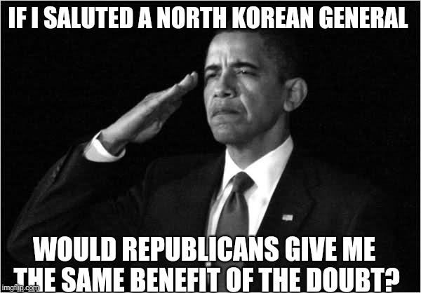 IF I SALUTED A NORTH KOREAN GENERAL WOULD REPUBLICANS GIVE ME THE SAME BENEFIT OF THE DOUBT? | made w/ Imgflip meme maker