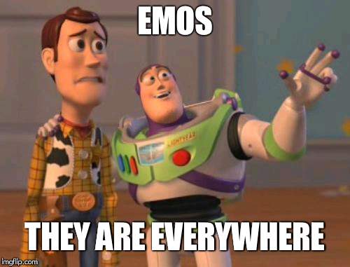 X, X Everywhere | EMOS; THEY ARE EVERYWHERE | image tagged in memes,x x everywhere | made w/ Imgflip meme maker