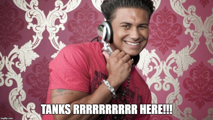 Pauly D Cabs Are Here | TANKS RRRRRRRRRR HERE!!! | image tagged in pauly d cabs are here | made w/ Imgflip meme maker