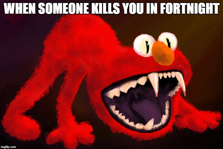 nightmare elmo | WHEN SOMEONE KILLS YOU IN FORTNIGHT | image tagged in nightmare elmo | made w/ Imgflip meme maker