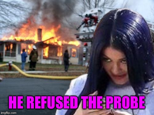 Disaster Mima | HE REFUSED THE PROBE | image tagged in disaster mima | made w/ Imgflip meme maker
