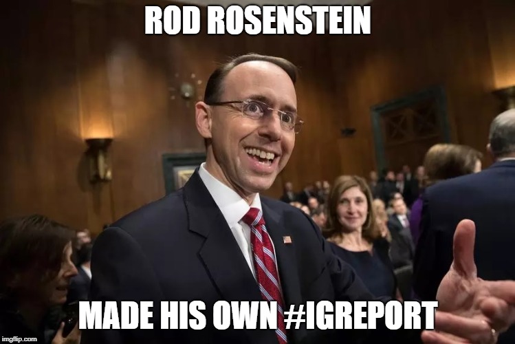 #igreport | ROD ROSENSTEIN; MADE HIS OWN #IGREPORT | image tagged in memes,funny | made w/ Imgflip meme maker