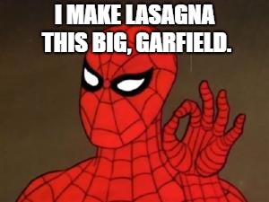 spiderman approves |  I MAKE LASAGNA THIS BIG, GARFIELD. | image tagged in spiderman approves | made w/ Imgflip meme maker