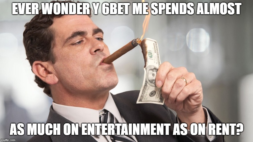 EVER WONDER Y 6BET ME SPENDS ALMOST; AS MUCH ON ENTERTAINMENT AS ON RENT? | made w/ Imgflip meme maker
