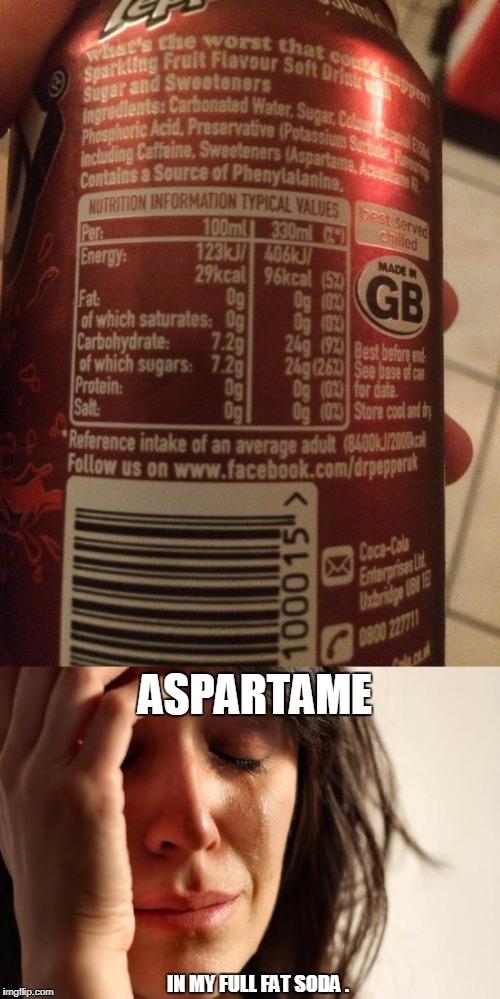 What's the worst that could happen? | ASPARTAME; IN MY FULL FAT SODA . | image tagged in dr pepper,uk,soda,not cool,first world problems,aspartame | made w/ Imgflip meme maker