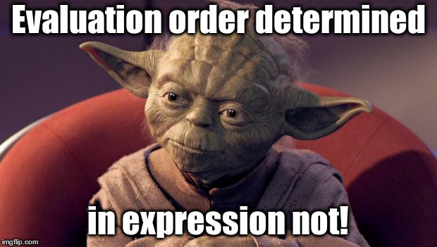 Yoda Wisdom | Evaluation order determined; in expression not! | image tagged in yoda wisdom | made w/ Imgflip meme maker
