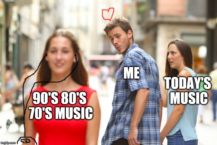 Queen=70's, 38 special=80's, green day=90's | ME; TODAY'S MUSIC; 90'S 80'S 70'S MUSIC | image tagged in memes,distracted boyfriend | made w/ Imgflip meme maker