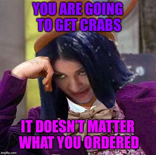 Creepy Condescending Mima | YOU ARE GOING TO GET CRABS IT DOESN’T MATTER WHAT YOU ORDERED | image tagged in creepy condescending mima | made w/ Imgflip meme maker