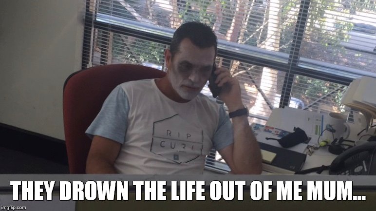 they drain the life out of me mum... | THEY DROWN THE LIFE OUT OF ME MUM... | image tagged in work | made w/ Imgflip meme maker