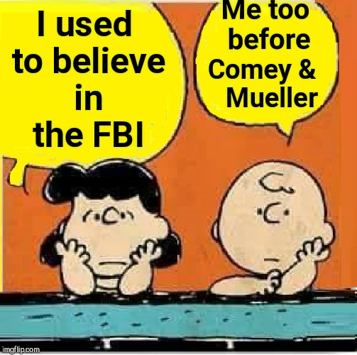 Disillusioned Peanuts | Me too before; I used to believe in the FBI; Comey &    Mueller | image tagged in lucy  charlie brown,vince vance,the fbi,fbi director james comey,robert mueller,political meme | made w/ Imgflip meme maker