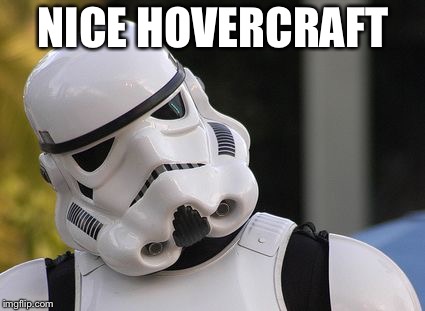 Confused stormtrooper | NICE HOVERCRAFT | image tagged in confused stormtrooper | made w/ Imgflip meme maker