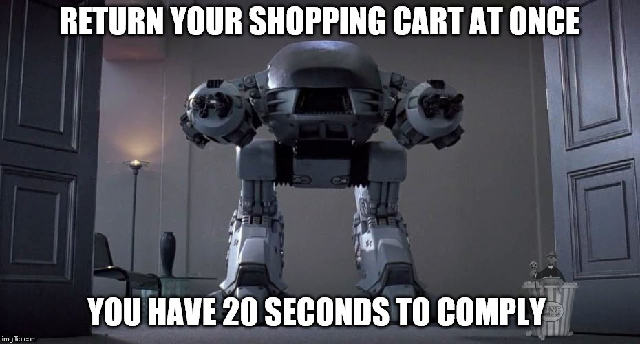 ED-209 Robocop  | RETURN YOUR SHOPPING CART AT ONCE; YOU HAVE 20 SECONDS TO COMPLY | image tagged in robocop | made w/ Imgflip meme maker