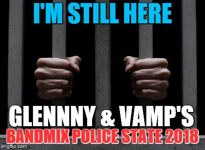 I'M STILL HERE; GLENNNY & VAMP'S; BANDMIX POLICE STATE 2018 | made w/ Imgflip meme maker