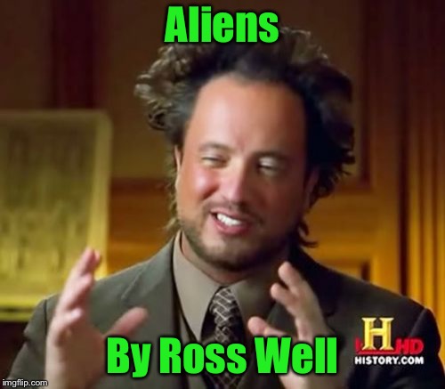 A book never written (for Alien Week) | Aliens; By Ross Well | image tagged in memes,ancient aliens,alien week | made w/ Imgflip meme maker