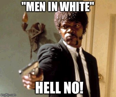 "MEN IN WHITE" HELL NO! | made w/ Imgflip meme maker