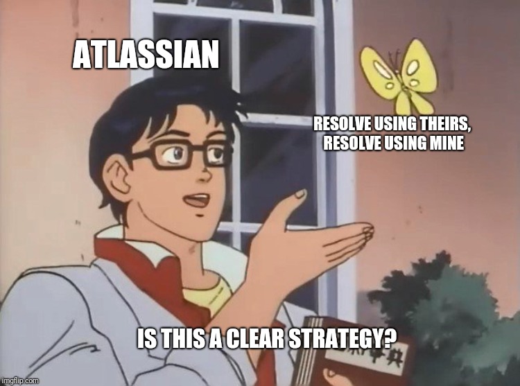 Is this a bird? | ATLASSIAN; RESOLVE USING THEIRS, RESOLVE USING MINE; IS THIS A CLEAR STRATEGY? | image tagged in is this a bird | made w/ Imgflip meme maker
