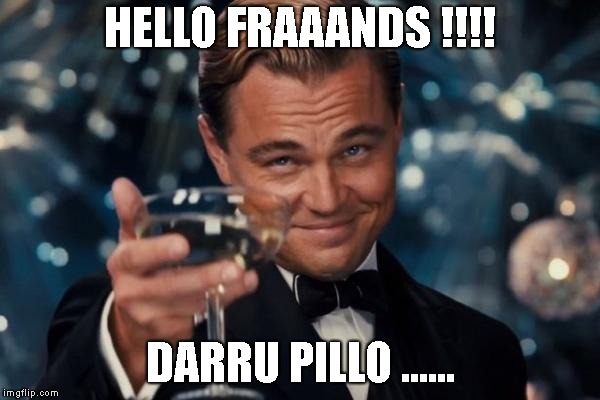 Leonardo Dicaprio Cheers Meme | HELLO FRAAANDS !!!! DARRU PILLO ...... | image tagged in memes,leonardo dicaprio cheers | made w/ Imgflip meme maker