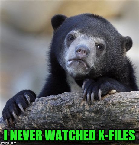 I NEVER WATCHED X-FILES | made w/ Imgflip meme maker