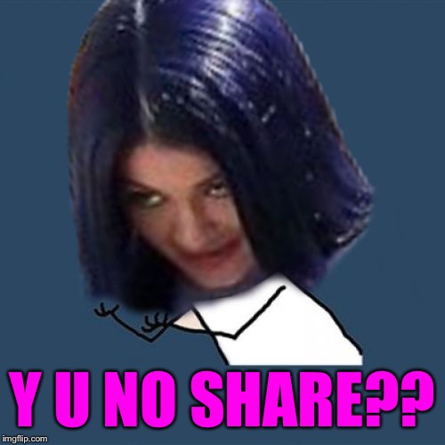 Kylie Y U No | Y U NO SHARE?? | image tagged in kylie y u no | made w/ Imgflip meme maker